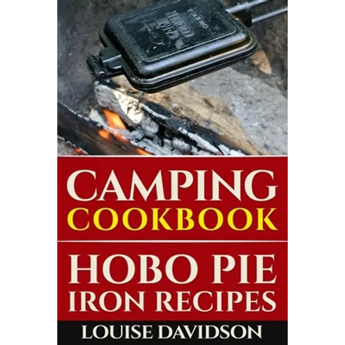 Camping Cookbook: Hobo Pie Iron Recipes: Quick and Easy Hobo Pies, Pie Iron, Mountain Pies, or Pudgy Pies Recipes