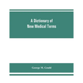 A dictionary of new medical terms, including upwards of 38,000 words and many useful tables, being a supplement to "An illustrated dictionary of medic