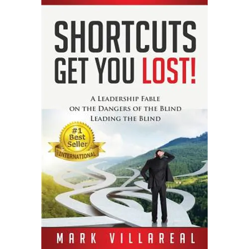 Shortcuts Get You Lost!: A Leadership Fable on the Dangers of the Blind Leading the Blind