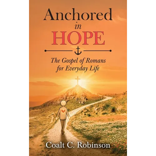 Anchored in Hope: The Gospel of Romans for Everyday Life