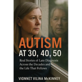 Autism at 30, 40, 50: Real Stories of Late Diagnosis Across the Decades and the Life That Follows