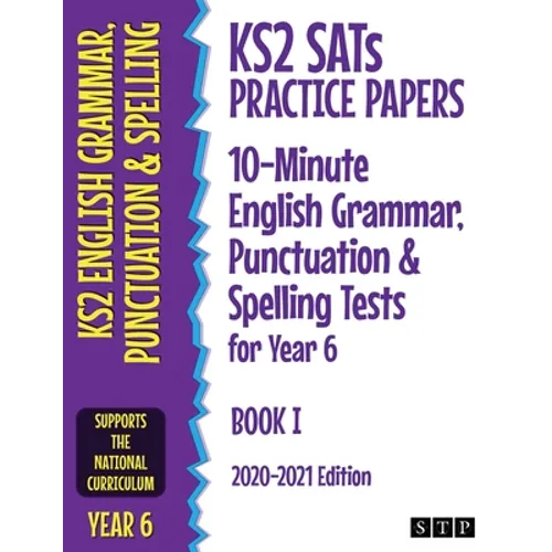 KS2 SATs Practice Papers 10-Minute English Grammar, Punctuation and Spelling Tests for Year 6: Book I (2020-2021 Edition)