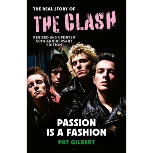 Passion Is a Fashion: The Real Story of the Clash - Revised and Updated 50th Anniversary Edition