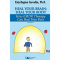 Heal Your Brain: Heal Your Body: How EMDR Therapy Can Heal Your Body by Healing Your Brain