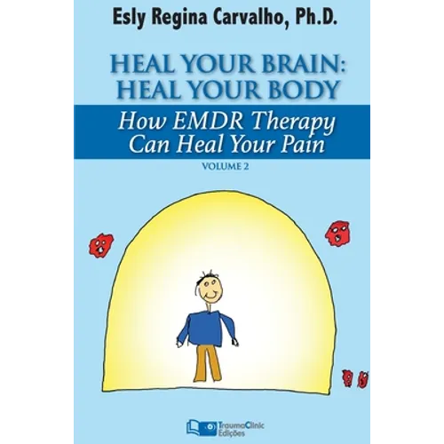 Heal Your Brain: Heal Your Body: How EMDR Therapy Can Heal Your Body by Healing Your Brain