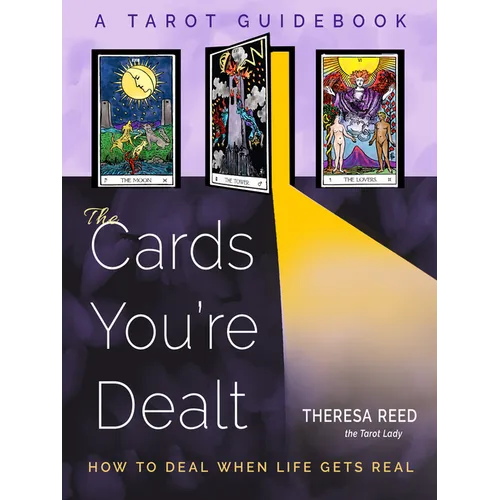The Cards You're Dealt: How to Deal When Life Gets Real (a Tarot Guidebook)