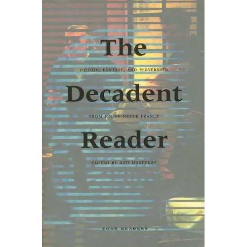 The Decadent Reader: Fiction, Fantasy, and Perversion from Fin-De-Siècle France