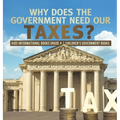 Why Does the Government Need Our Taxes? Kids Informational Books Grade 4 Children's Government Books