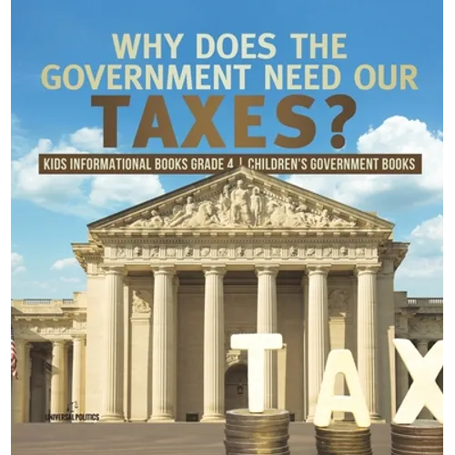 Why Does the Government Need Our Taxes? Kids Informational Books Grade 4 Children's Government Books