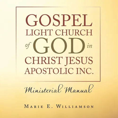 Gospel Light Church of God in Christ Jesus Apostolic Inc.: Ministerial Manual