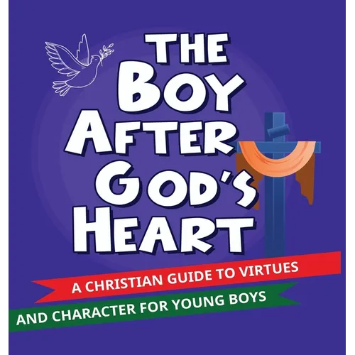 The Boy After God's Heart: A Christian guide to Virtues and Godly Character for Boys