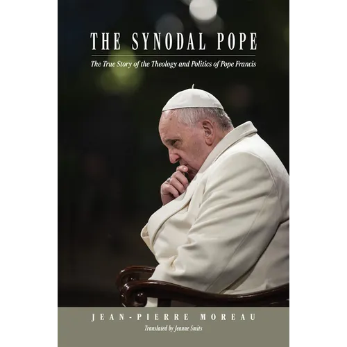 The Synodal Pope: The True Story of the Theology and Politics of Pope Francis