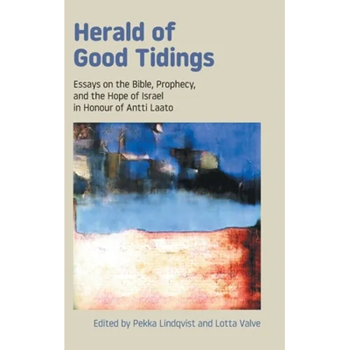 Herald of Good Tidings: Essays on the Bible, Prophecy, and the Hope of Israel in Honour of Antti Laato
