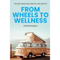 From Wheels to Wellness: Tips and Tricks for a Healthy Van Lifestyle