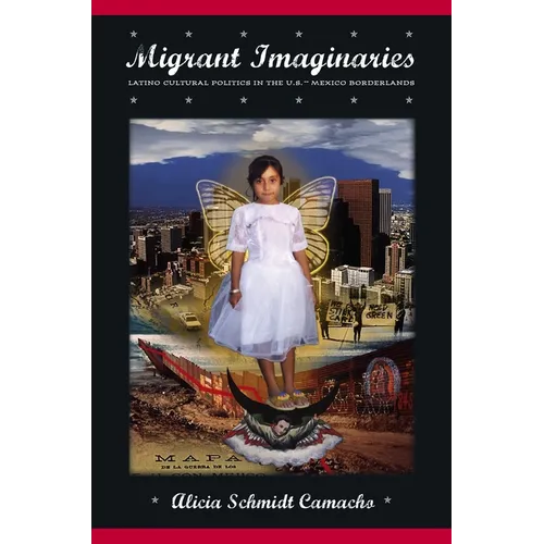 Migrant Imaginaries: Latino Cultural Politics in the U.S.-Mexico Borderlands
