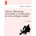 Xátiva. Memorias, recuerdos y tradiciones de esta antigua ciudad.