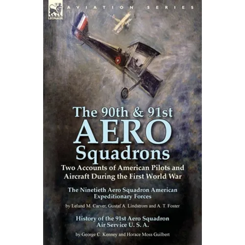 The 90th & 91st Aero Squadrons: Two Accounts of American Pilots and Aircraft During the First World War-The Ninetieth Aero Squadron American Expeditio