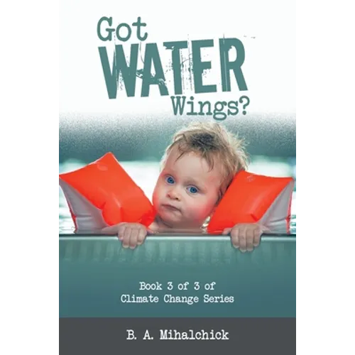 Got Water Wings?: Book 3 of 3 of Climate Change Series