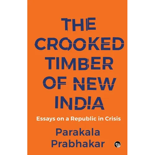 The Crooked Timber of New India Essays on a Republic in Crisis