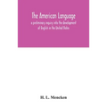 The American language; a preliminary inquiry into the development of English in the United States