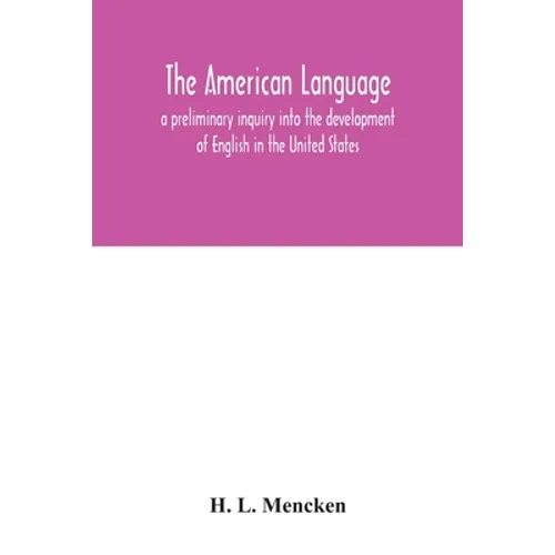 The American language; a preliminary inquiry into the development of English in the United States