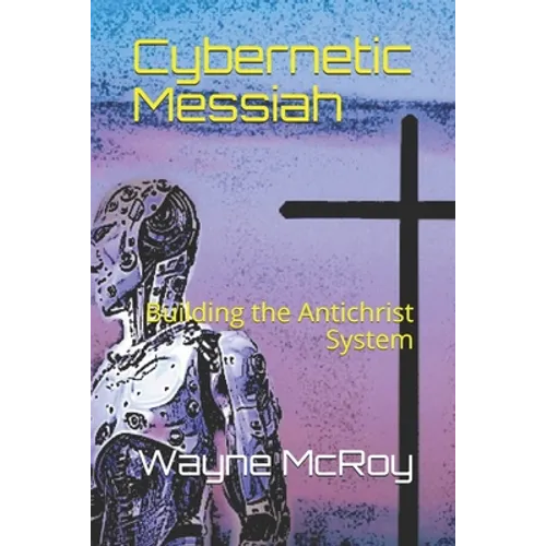 Cybernetic Messiah: Building the Antichrist System