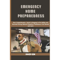 Emergency Home Preparedness: Your Comprehensive Guide to Bugging in for Safety and Survival During Natural Disasters, Pandemics, Civil Unrest, and mor