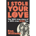 I Stole Your Love: The 100% True Story of a 100% True KISS Fan