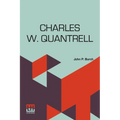 Charles W. Quantrell: A True History Of His Guerrilla Warfare On The Missouri And Kansas Border During The Civil War Of 1861 To 1865 As Told By Captai