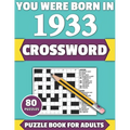 You Were Born In 1933: Crossword: Enjoy Your Holiday And Travel Time With Large Print 80 Crossword Puzzles And Solutions Who Were Born In 193