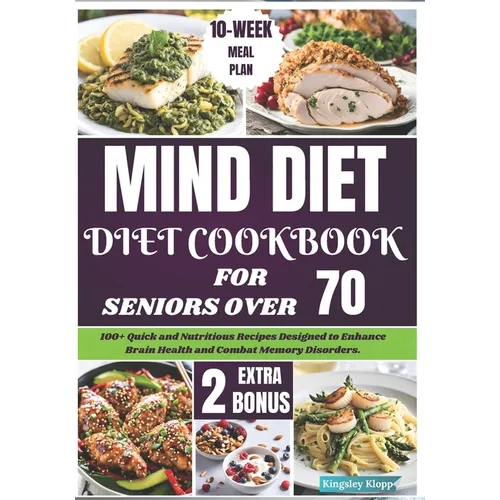 Mind Diet Cookbook for Seniors Over 70: 100+ Quick and Nutritious Recipes Designed to Enhance Brain Health and Combat Memory Disorders.