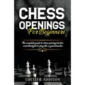 Chess Opening For Beginners: The Complete Guide to Chess Openings, Tactics and Strategies to Become a Grandmaster of Chess