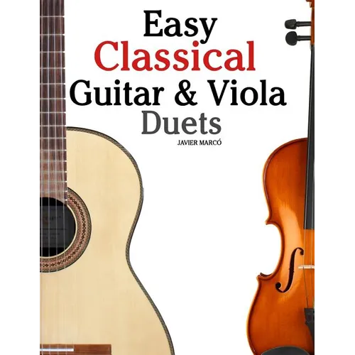 Easy Classical Guitar & Viola Duets: Featuring Music of Beethoven, Bach, Handel, Pachelbel and Other Composers. in Standard Notation and Tablature.