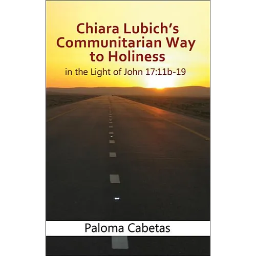 Chiara Lubich's Communitarian Way to Holiness: In the Light of John 17: 11b-19