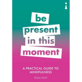 A Practical Guide to Mindfulness: Be Present in This Moment