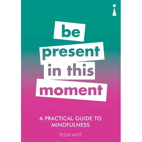 A Practical Guide to Mindfulness: Be Present in This Moment