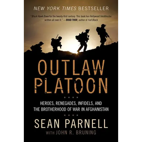Outlaw Platoon: Heroes, Renegades, Infidels, and the Brotherhood of War in Afghanistan