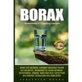 Borax: Borax Für Anfänger, Geheimes Basisches Pulver ALS Heilmittel, Wundermittel Gegen Arthrose, Osteoporose, Candida, Viren