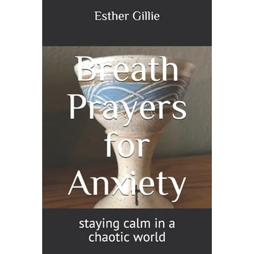 Breath Prayers for Anxiety: staying calm in a chaotic world