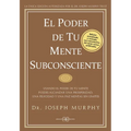El Poder de Tu Mente Subconsciente: Usando El Poder de Tu Mente Puedes Alcanzar Una Prosperidad, Una Felicidad Y Una Paz Mental Sin Límites