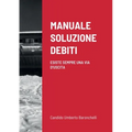 Manuale Soluzione Debiti: Esiste Sempre Una Via d'Uscita