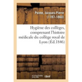 Hygiène Des Collèges, Comprenant l'Histoire Médicale Du Collège Royal de Lyon