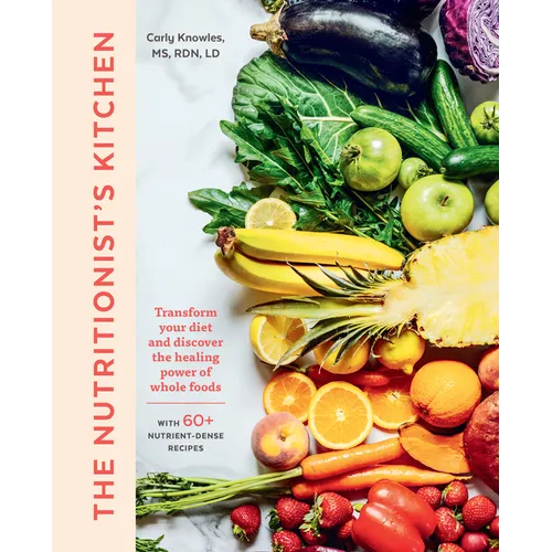 The Nutritionist's Kitchen: Transform Your Diet and Discover the Healing Power of Whole Foods