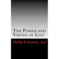 The Power and Virtue of Lust: From the seeds of desire springs the harvest of love