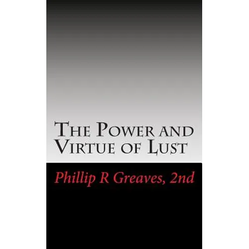 The Power and Virtue of Lust: From the seeds of desire springs the harvest of love