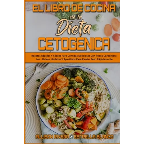 El Libro De Cocina De La Dieta Cetogénica: Recetas Rápidas Y Fáciles Para Comidas Deliciosas Con Pocos Carbohidratos - Dulces, Galletas Y Aperitivos P