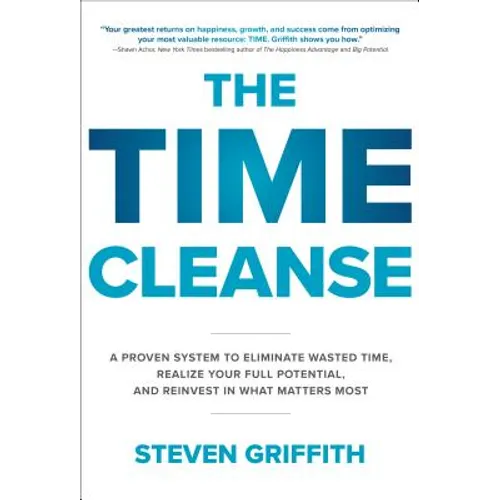 The Time Cleanse: A Proven System to Eliminate Wasted Time, Realize Your Full Potential, and Reinvest in What Matters Most