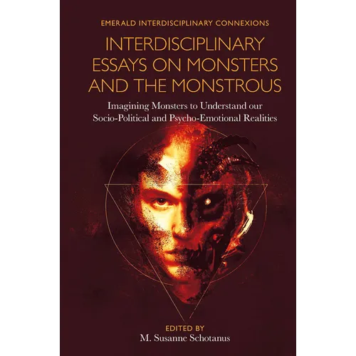 Interdisciplinary Essays on Monsters and the Monstrous: Imagining Monsters to Understand Our Socio-Political and Psycho-Emotional Realities