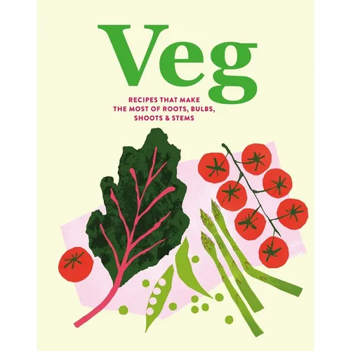 Veg: Recipes That Make the Most of Roots, Bulbs, Shoots & Stems