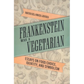 Frankenstein Was a Vegetarian: Essays on Food Choice, Identity, and Symbolism